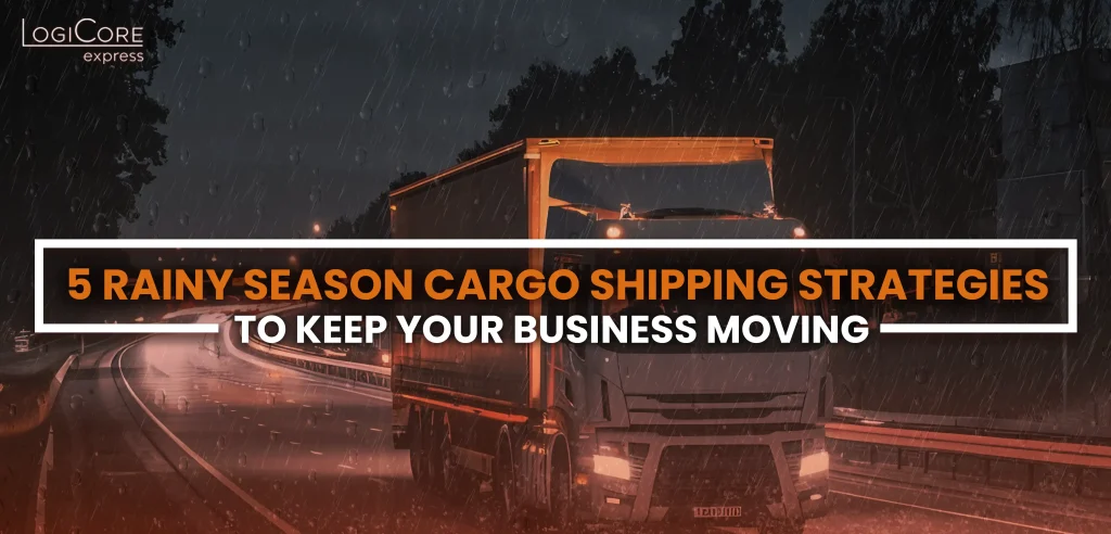 Large cargo truck driving on wet highway at night during heavy rain illuminated by headlights and streetlights with raindrops and reflections on road, text overlay LogiCore express 5 RAINY SEASON CARGO SHIPPING STRATEGIES TO KEEP YOUR BUSINESS MOVING